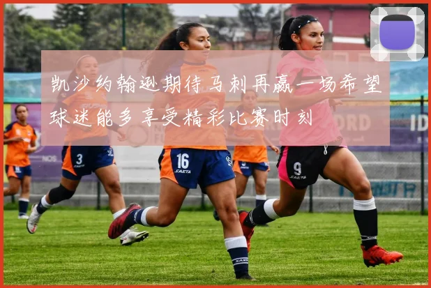 凯沙约翰逊期待马刺再赢一场希望球迷能多享受精彩比赛时刻